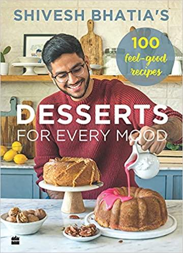 SHIVESH BHATIA'S DESSERTS FOR EVERY MOOD