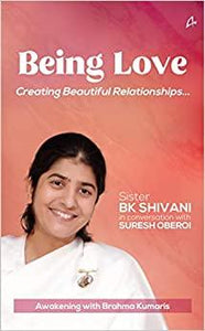 BEING LOVE: CREATING BEAUTIFUL RELATIONS BY SURESH OBEROI SISTER BK SHIVANI