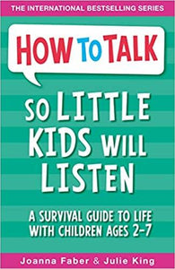 HOW TO TALK SO LITTLE KIDS WILL LISTEN BY JOANNA FABER, JULIE KING