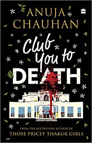 CLUB YOU TO DEATH by Anuja Chauhan