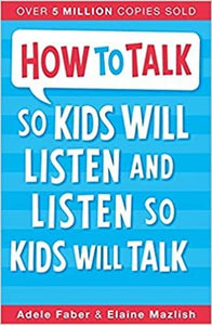 HOW TO TALK SO KIDS WILL LISTEN & LISTEN